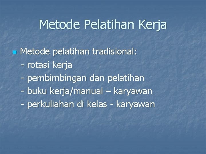 Metode Pelatihan Kerja n Metode pelatihan tradisional: - rotasi kerja - pembimbingan dan pelatihan