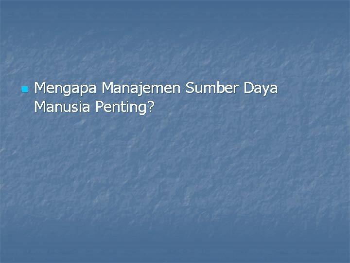 n Mengapa Manajemen Sumber Daya Manusia Penting? 