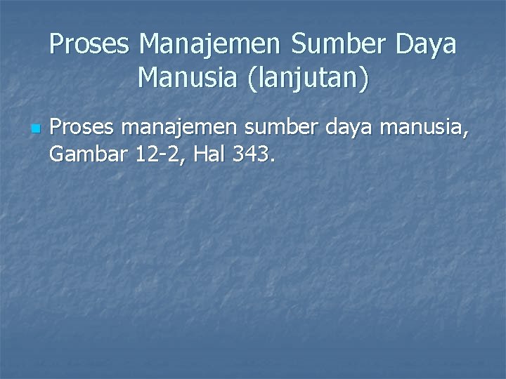 Proses Manajemen Sumber Daya Manusia (lanjutan) n Proses manajemen sumber daya manusia, Gambar 12 Proses Manajemen Sumber Daya Manusia (lanjutan) n Proses manajemen sumber daya manusia, Gambar 12