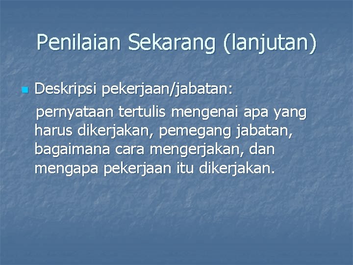 Penilaian Sekarang (lanjutan) n Deskripsi pekerjaan/jabatan: pernyataan tertulis mengenai apa yang harus dikerjakan, pemegang Penilaian Sekarang (lanjutan) n Deskripsi pekerjaan/jabatan: pernyataan tertulis mengenai apa yang harus dikerjakan, pemegang
