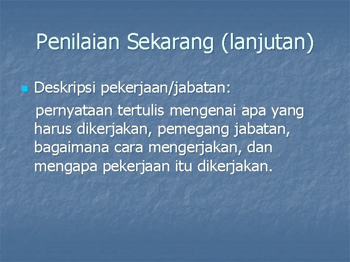 Penilaian Sekarang (lanjutan) n Deskripsi pekerjaan/jabatan: pernyataan tertulis mengenai apa yang harus dikerjakan, pemegang