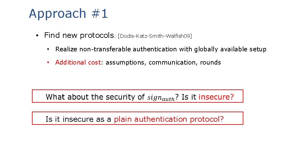 Approach #1 • Find new protocols: [Dodis-Katz-Smith-Walfish 09] • Realize non-transferable authentication with globally