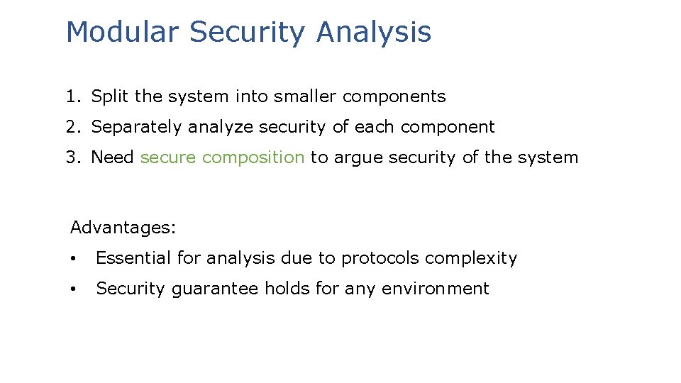 Modular Security Analysis 1. Split the system into smaller components 2. Separately analyze security
