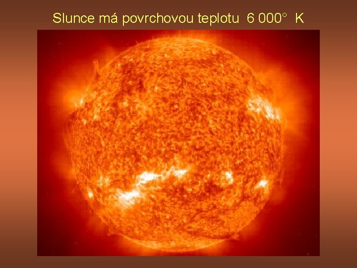 Slunce má povrchovou teplotu 6 000° K 