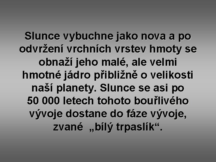 Slunce vybuchne jako nova a po odvržení vrchních vrstev hmoty se obnaží jeho malé,