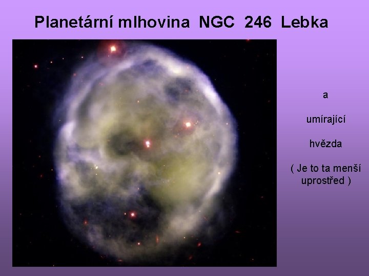 Planetární mlhovina NGC 246 Lebka a umírající hvězda ( Je to ta menší uprostřed