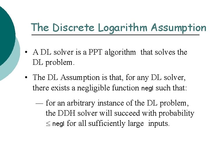The Discrete Logarithm Assumption • A DL solver is a PPT algorithm that solves