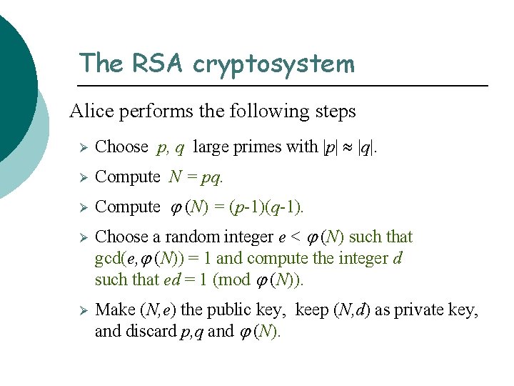 The RSA cryptosystem Alice performs the following steps Ø Choose p, q large primes