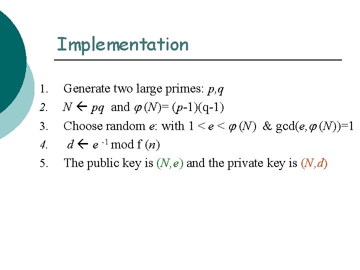 Implementation 1. 2. 3. 4. 5. Generate two large primes: p, q N pq