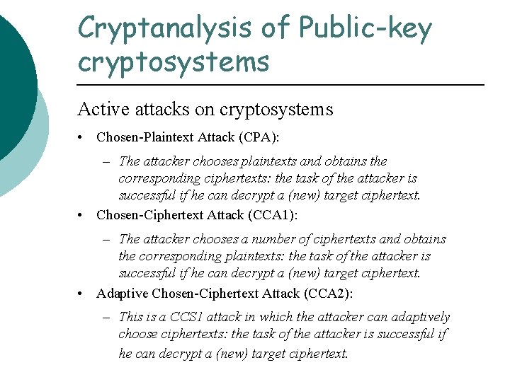 Cryptanalysis of Public-key cryptosystems Active attacks on cryptosystems • Chosen-Plaintext Attack (CPA): – The