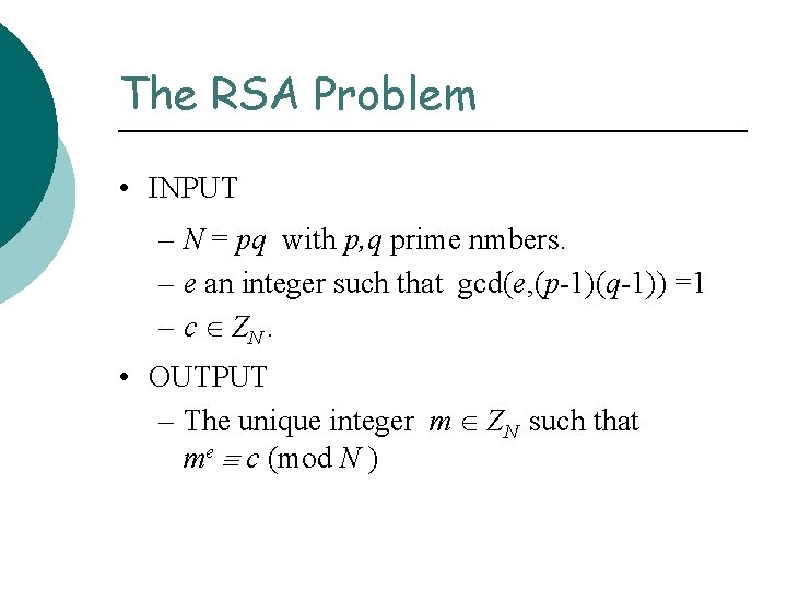 The RSA Problem • INPUT – N = pq with p, q prime nmbers.