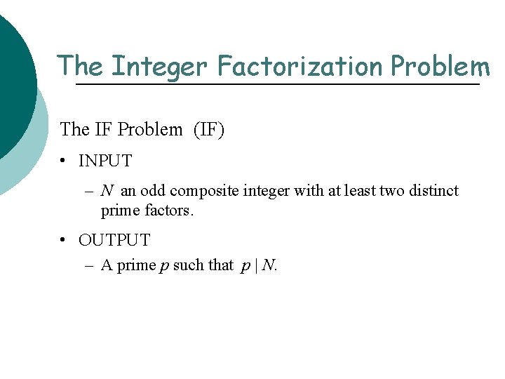 The Integer Factorization Problem The IF Problem (IF) • INPUT – N an odd