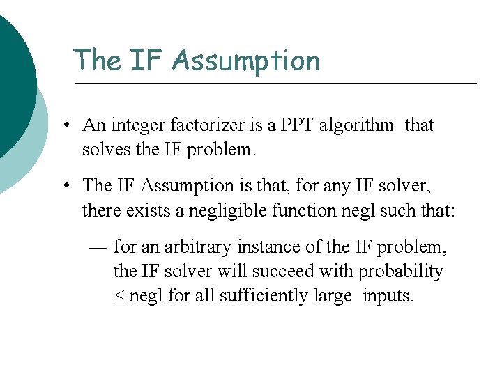 The IF Assumption • An integer factorizer is a PPT algorithm that solves the
