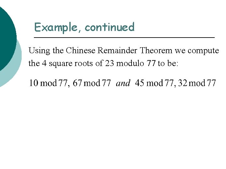 Example, continued Using the Chinese Remainder Theorem we compute the 4 square roots of