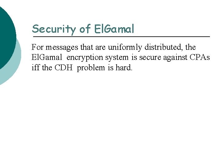 Security of El. Gamal For messages that are uniformly distributed, the El. Gamal encryption