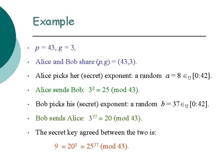 Example • p = 43, g = 3, • Alice and Bob share (p,