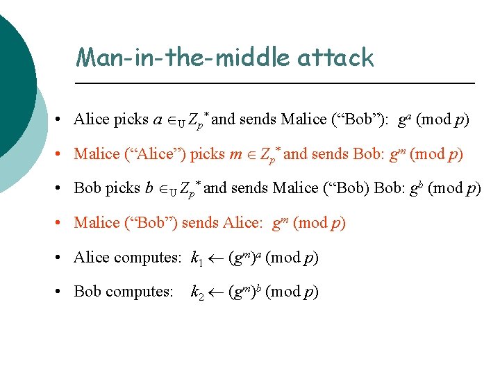 Man-in-the-middle attack • Alice picks a U Zp* and sends Malice (“Bob”): ga (mod