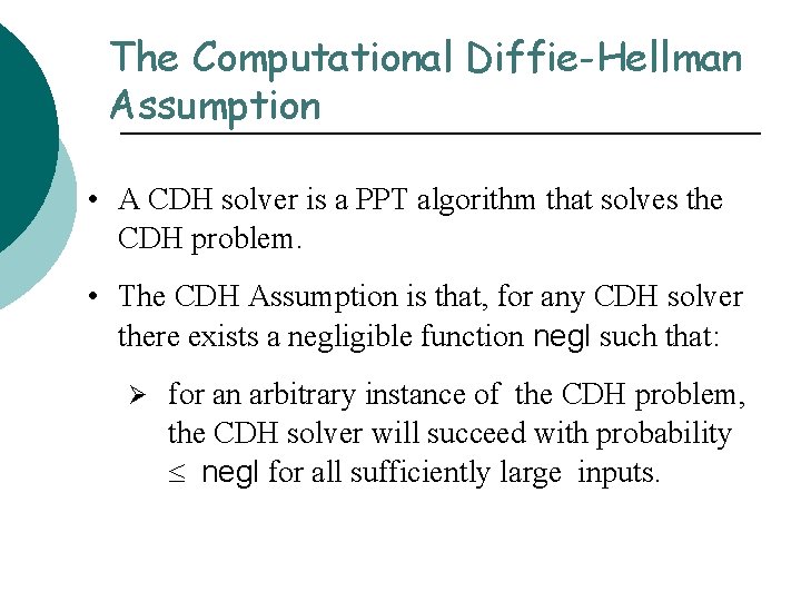 The Computational Diffie-Hellman Assumption • A CDH solver is a PPT algorithm that solves