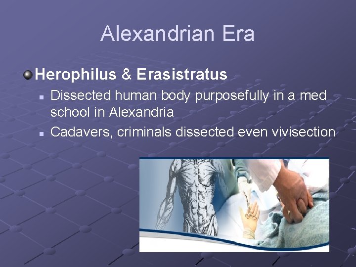 Alexandrian Era Herophilus & Erasistratus n n Dissected human body purposefully in a med