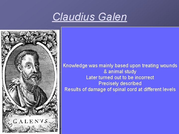 Claudius Galen Knowledge was mainly based upon treating wounds & animal study Later turned