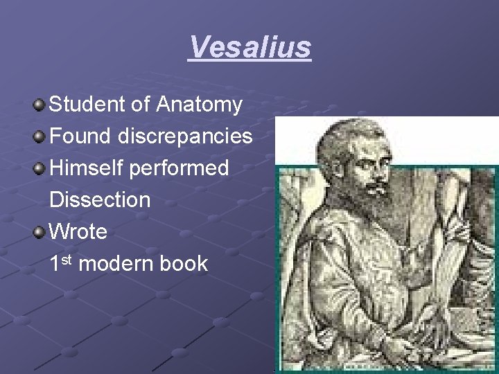 Vesalius Student of Anatomy Found discrepancies Himself performed Dissection Wrote 1 st modern book