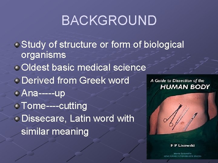 BACKGROUND Study of structure or form of biological organisms Oldest basic medical science Derived