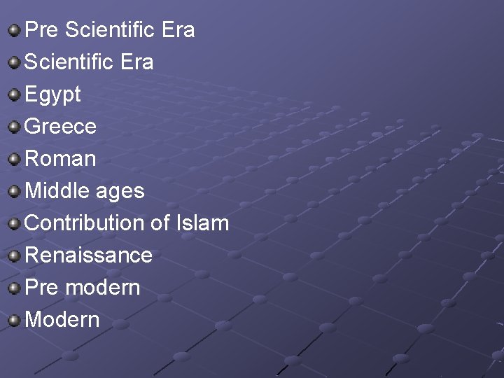 Pre Scientific Era Egypt Greece Roman Middle ages Contribution of Islam Renaissance Pre modern