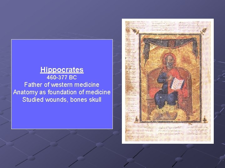 Hippocrates 460 -377 BC Father of western medicine Anatomy as foundation of medicine Studied