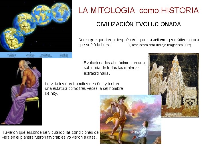 LA MITOLOGIA como HISTORIA CIVILIZACIÓN EVOLUCIONADA Seres quedaron después del gran cataclismo geográfico natural