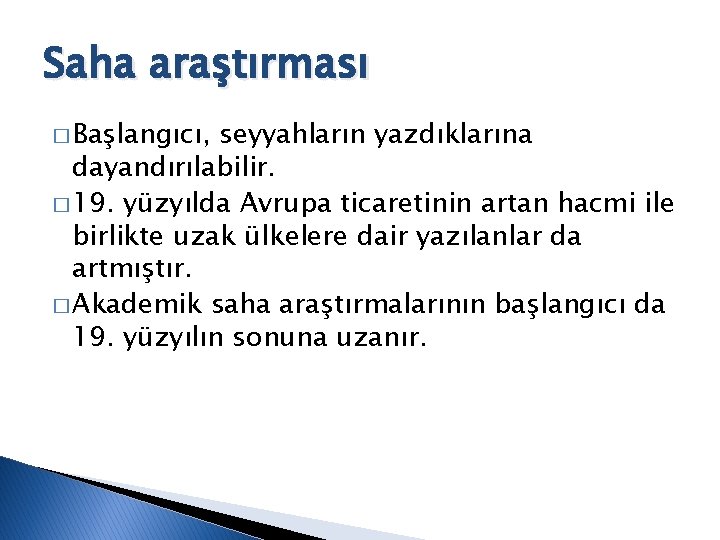 Saha araştırması � Başlangıcı, seyyahların yazdıklarına dayandırılabilir. � 19. yüzyılda Avrupa ticaretinin artan hacmi