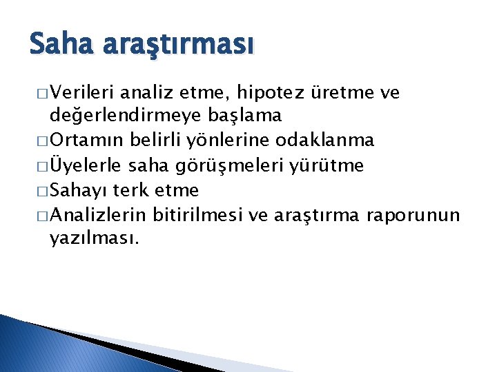 Saha araştırması � Verileri analiz etme, hipotez üretme ve değerlendirmeye başlama � Ortamın belirli