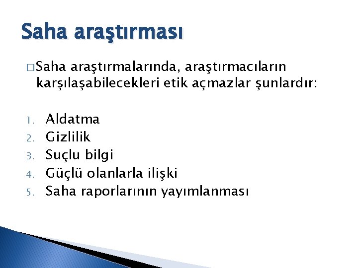 Saha araştırması � Saha araştırmalarında, araştırmacıların karşılaşabilecekleri etik açmazlar şunlardır: 1. 2. 3. 4.