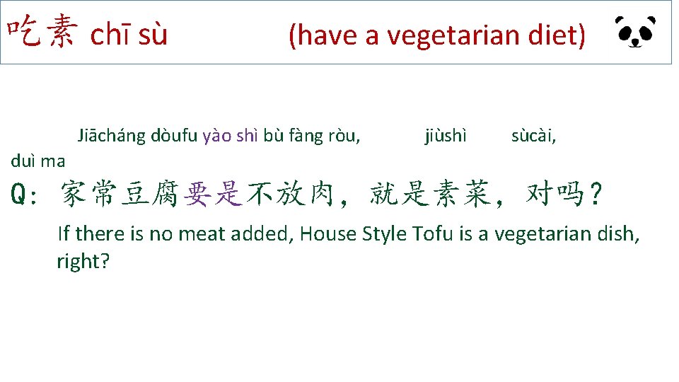吃素 chī sù (have a vegetarian diet) Jiācháng dòufu yào shì bù fàng ròu,