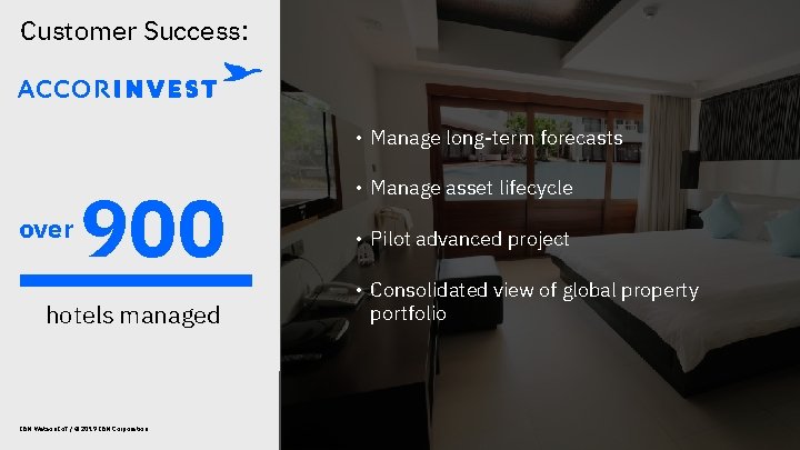 Customer Success: • Manage long-term forecasts over 900 hotels managed IBM Watson Io. T