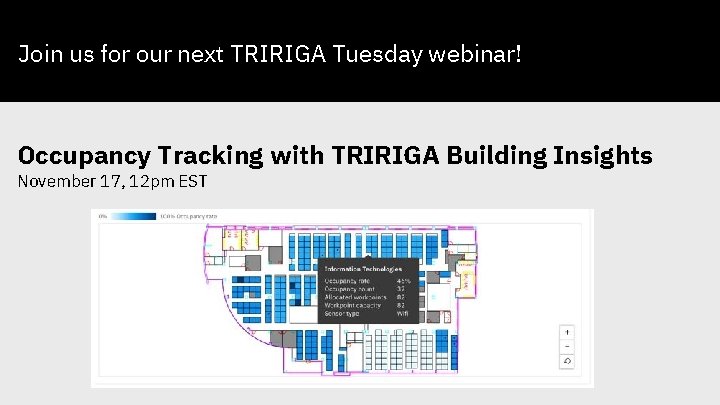Join us for our next TRIRIGA Tuesday webinar! Occupancy Tracking with TRIRIGA Building Insights
