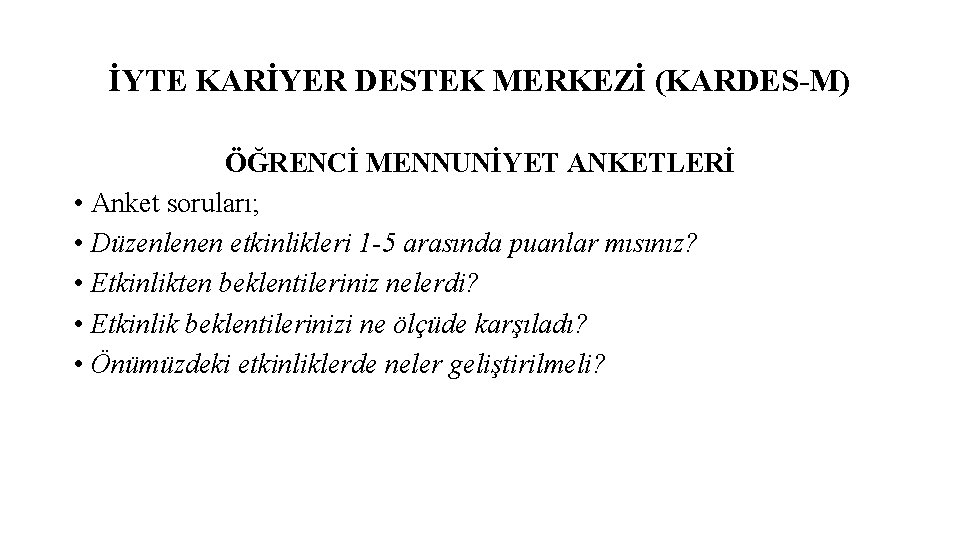 İYTE KARİYER DESTEK MERKEZİ (KARDES-M) ÖĞRENCİ MENNUNİYET ANKETLERİ • Anket soruları; • Düzenlenen etkinlikleri