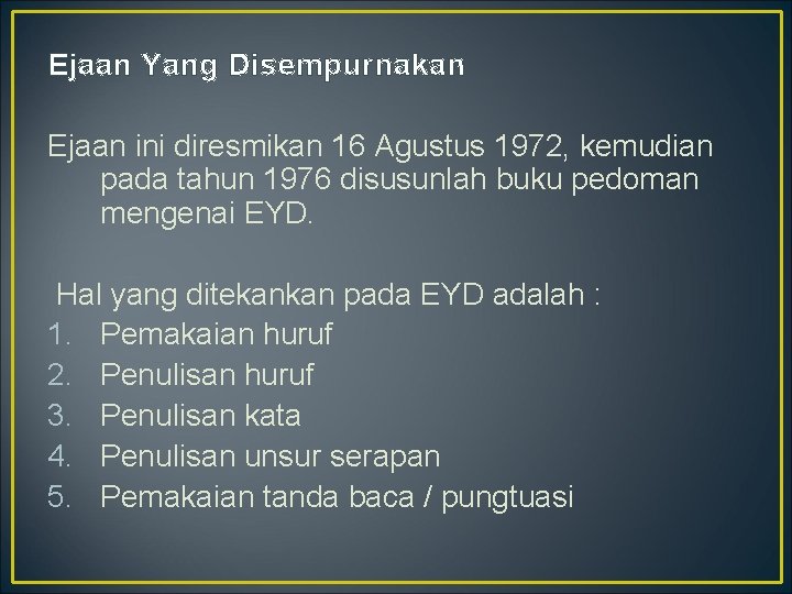 Ejaan Yang Disempurnakan Ejaan ini diresmikan 16 Agustus 1972, kemudian pada tahun 1976 disusunlah