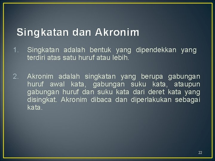 Singkatan dan Akronim 1. Singkatan adalah bentuk yang dipendekkan yang terdiri atas satu huruf