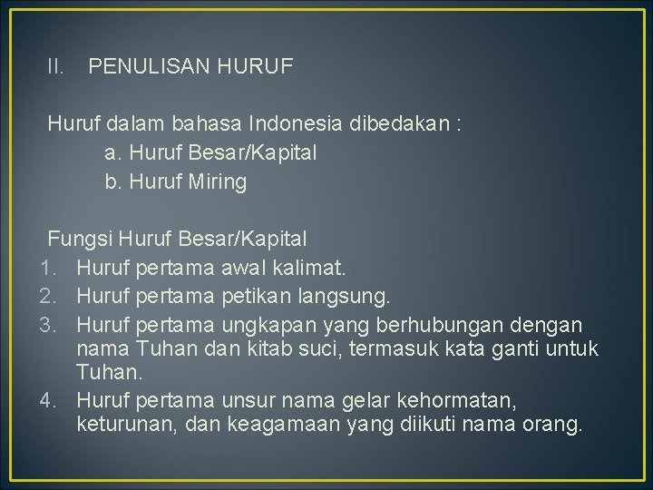 II. PENULISAN HURUF Huruf dalam bahasa Indonesia dibedakan : a. Huruf Besar/Kapital b. Huruf