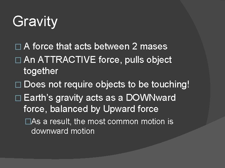 Gravity �A force that acts between 2 mases � An ATTRACTIVE force, pulls object Gravity �A force that acts between 2 mases � An ATTRACTIVE force, pulls object