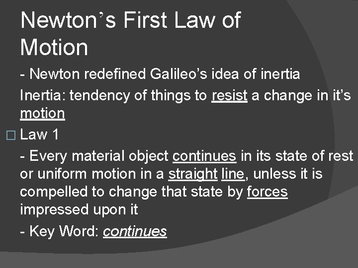 Newton’s First Law of Motion - Newton redefined Galileo’s idea of inertia Inertia: tendency Newton’s First Law of Motion - Newton redefined Galileo’s idea of inertia Inertia: tendency