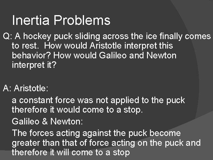 Inertia Problems Q: A hockey puck sliding across the ice finally comes to rest. Inertia Problems Q: A hockey puck sliding across the ice finally comes to rest.