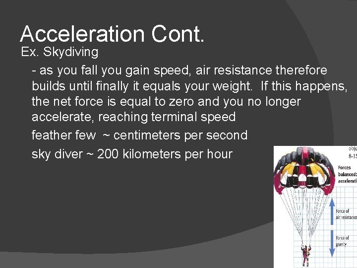 Acceleration Cont. Ex. Skydiving - as you fall you gain speed, air resistance therefore Acceleration Cont. Ex. Skydiving - as you fall you gain speed, air resistance therefore