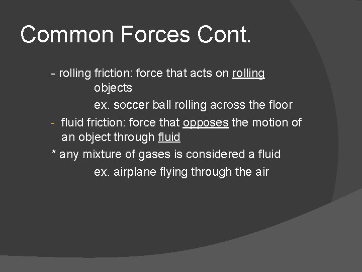 Common Forces Cont. - rolling friction: force that acts on rolling objects ex. soccer Common Forces Cont. - rolling friction: force that acts on rolling objects ex. soccer
