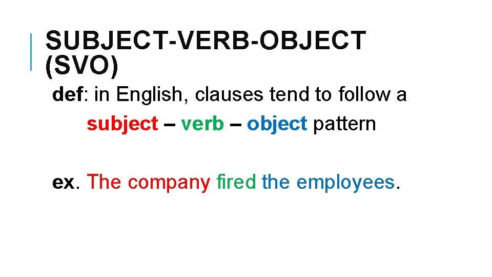 SUBJECT-VERB-OBJECT (SVO) def: in English, clauses tend to follow a subject – verb –