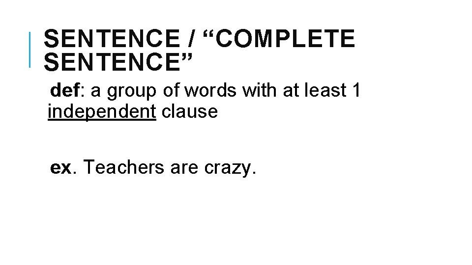 SENTENCE / “COMPLETE SENTENCE” def: a group of words with at least 1 independent