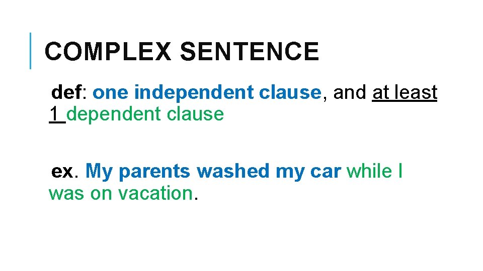 COMPLEX SENTENCE def: one independent clause, and at least 1 dependent clause ex. My