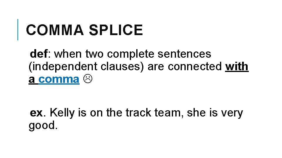 COMMA SPLICE def: when two complete sentences (independent clauses) are connected with a comma