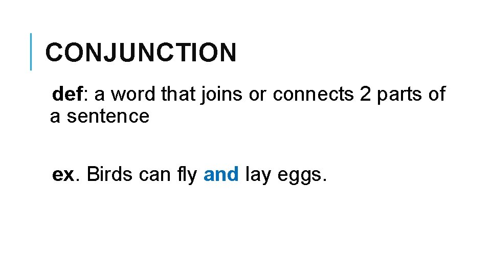 CONJUNCTION def: a word that joins or connects 2 parts of a sentence ex.