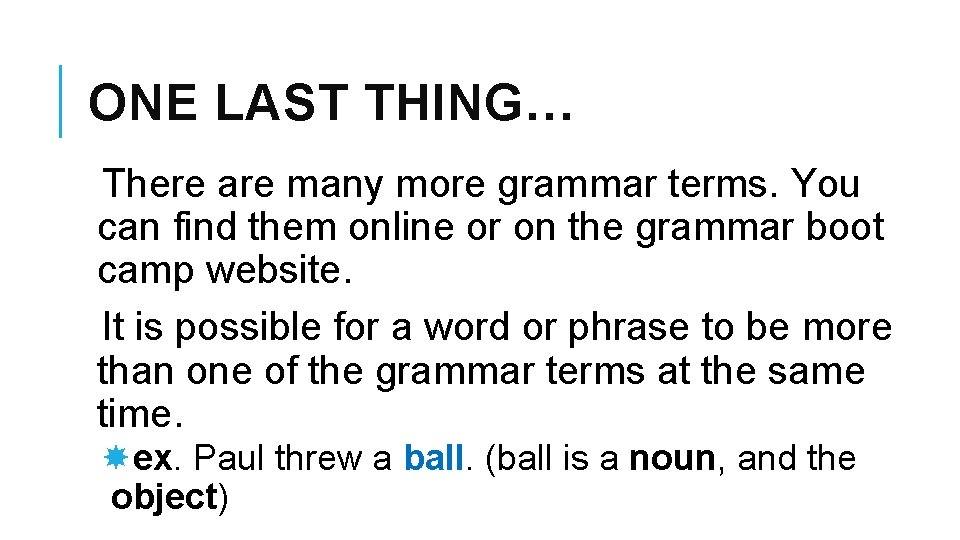 ONE LAST THING… There are many more grammar terms. You can find them online